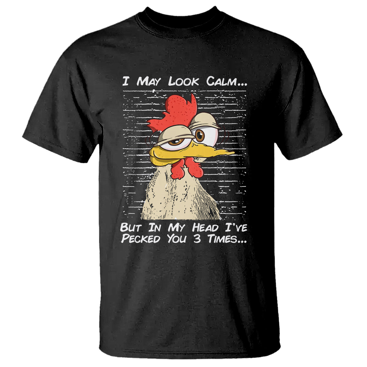 i-may-look-calm-but-in-my-head-ive-pecked-you-3-times-chicken-lover-t-shirt