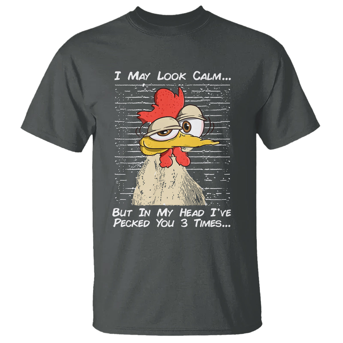 i-may-look-calm-but-in-my-head-ive-pecked-you-3-times-chicken-lover-t-shirt
