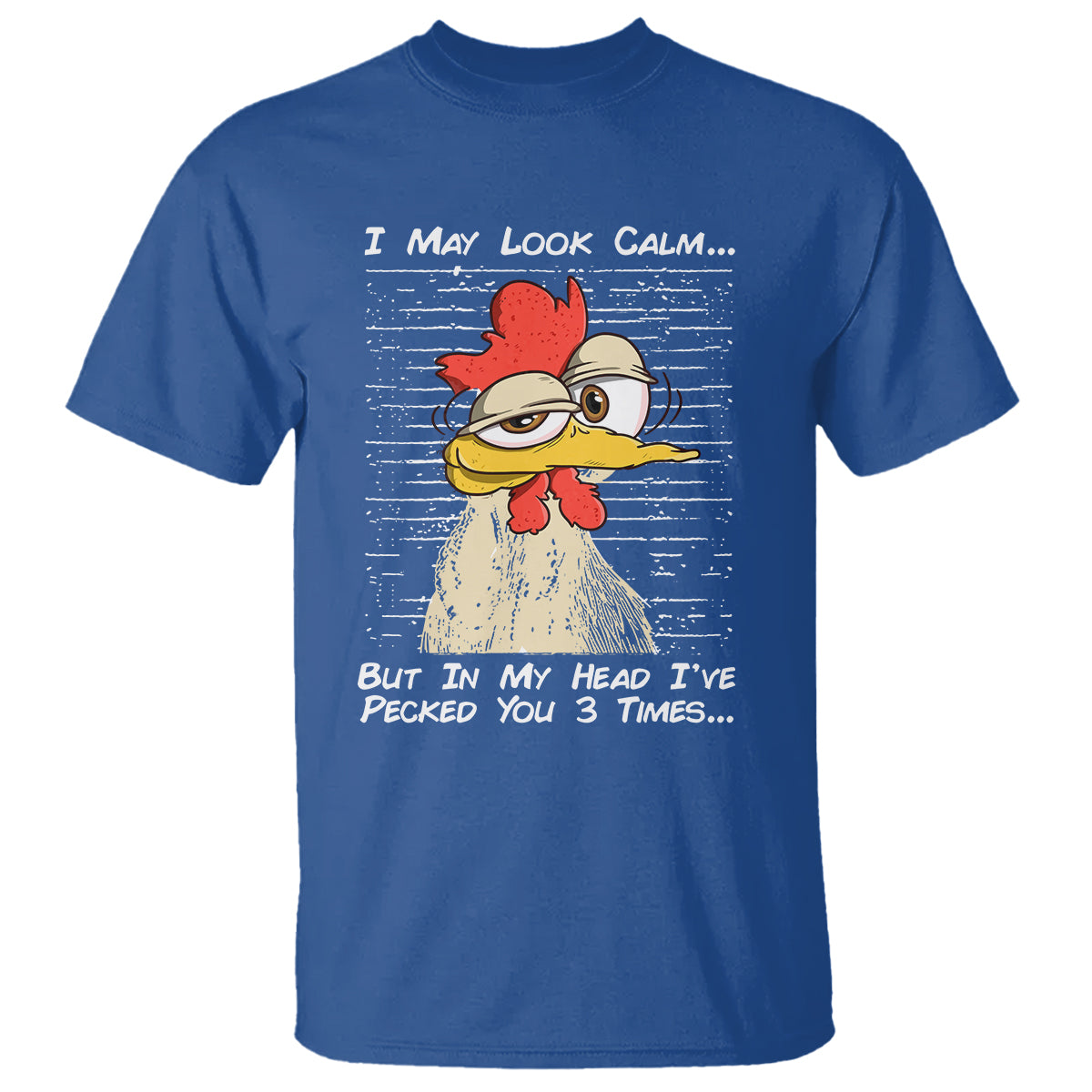 i-may-look-calm-but-in-my-head-ive-pecked-you-3-times-chicken-lover-t-shirt