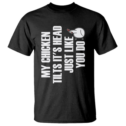 my-chicken-tilts-its-head-just-like-you-do-funny-t-shirt