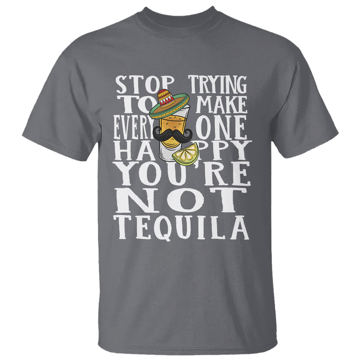 motivational-mental-health-t-shirt-stop-trying-to-make-everyone-happy-youre-not-tequila