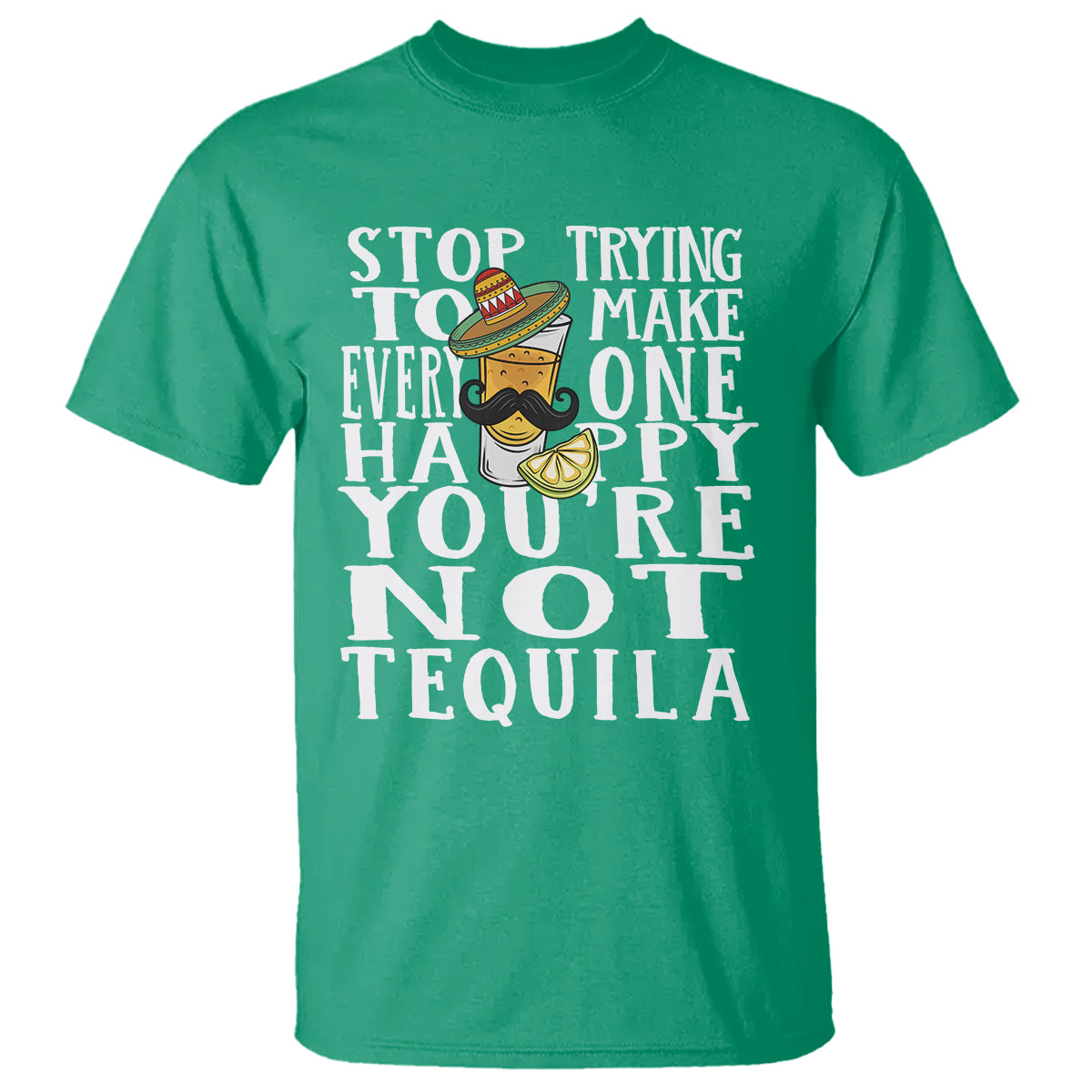 motivational-mental-health-t-shirt-stop-trying-to-make-everyone-happy-youre-not-tequila