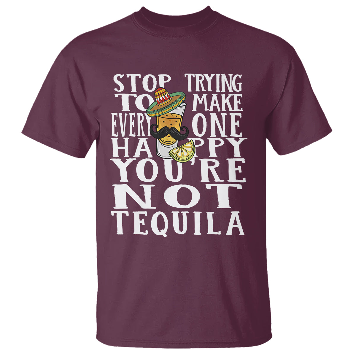 motivational-mental-health-t-shirt-stop-trying-to-make-everyone-happy-youre-not-tequila