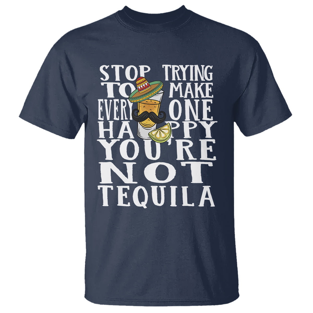 motivational-mental-health-t-shirt-stop-trying-to-make-everyone-happy-youre-not-tequila