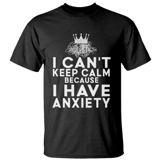 cant-keep-calm-because-i-have-anxiety-t-shirt
