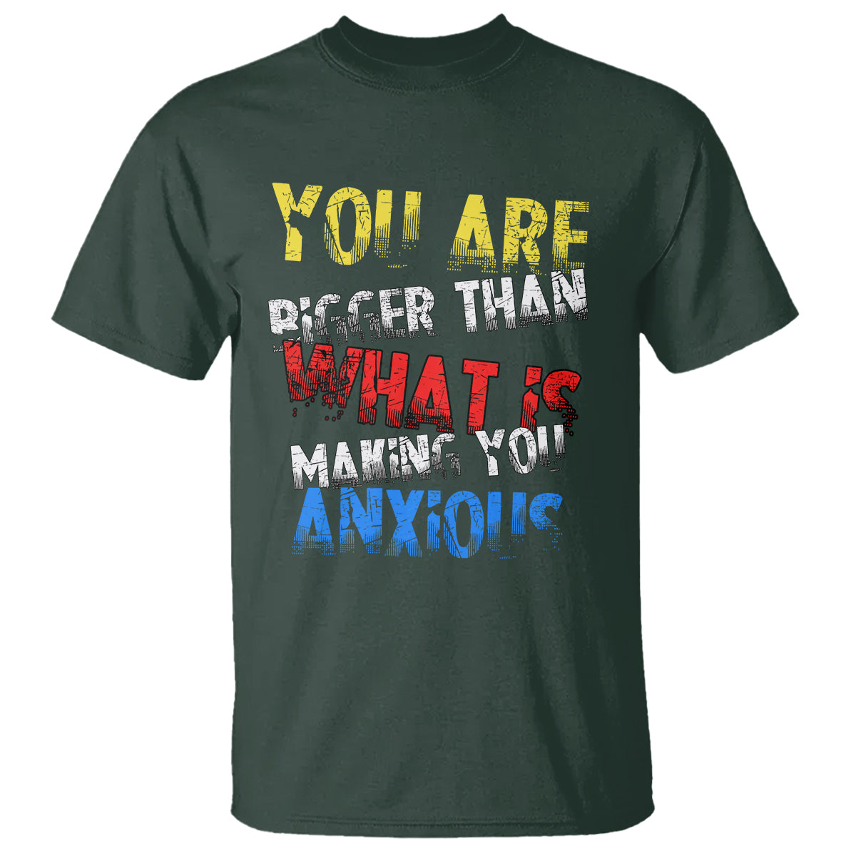 you-are-bigger-than-what-is-making-you-anxious-t-shirt