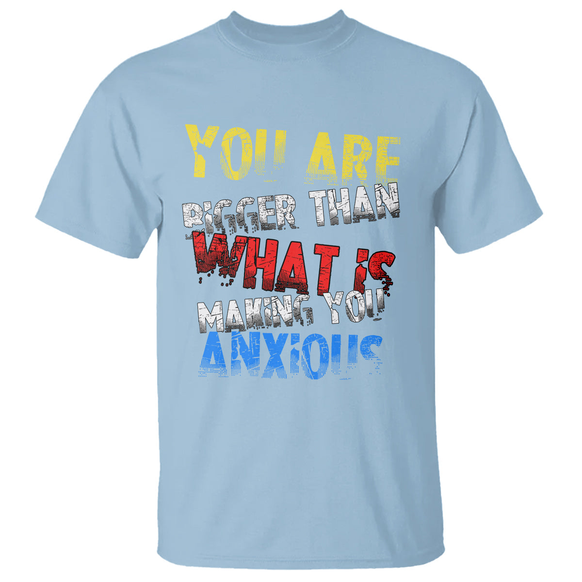 you-are-bigger-than-what-is-making-you-anxious-t-shirt