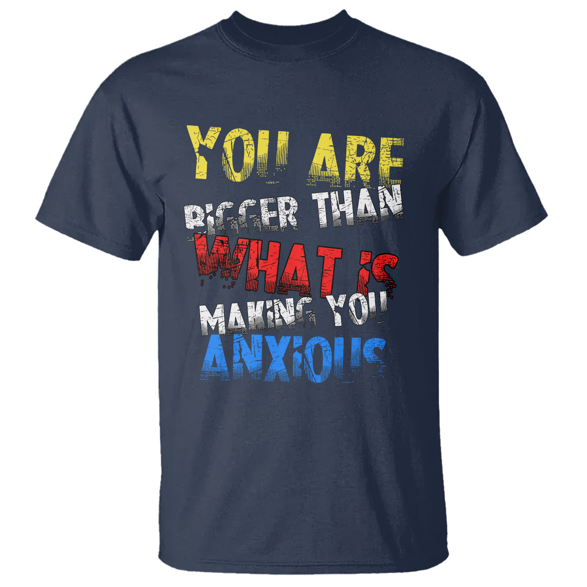 you-are-bigger-than-what-is-making-you-anxious-t-shirt