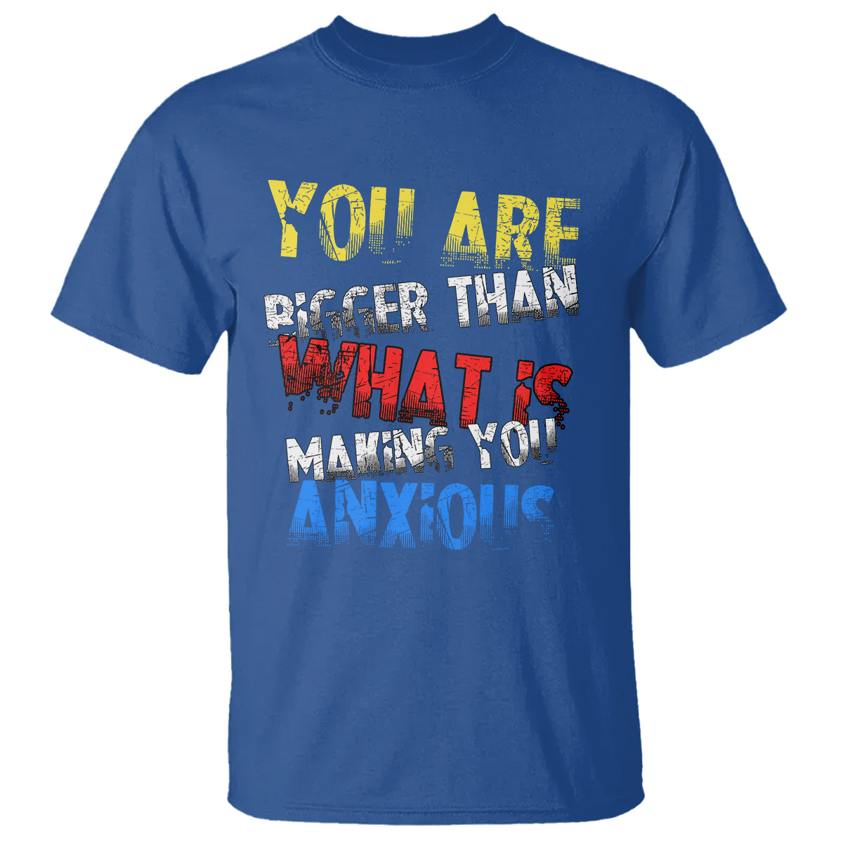 you-are-bigger-than-what-is-making-you-anxious-t-shirt
