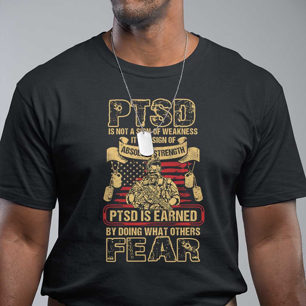 ptsd-t-shirt-not-a-sign-of-weakness-it-is-earned-by-doing-what-others-fear