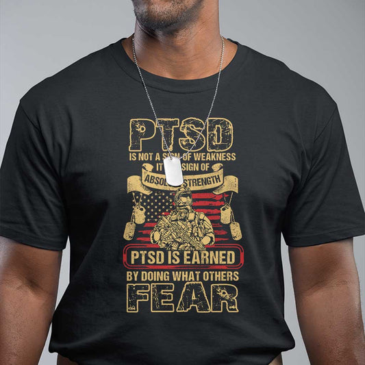 ptsd-t-shirt-not-a-sign-of-weakness-it-is-earned-by-doing-what-others-fear