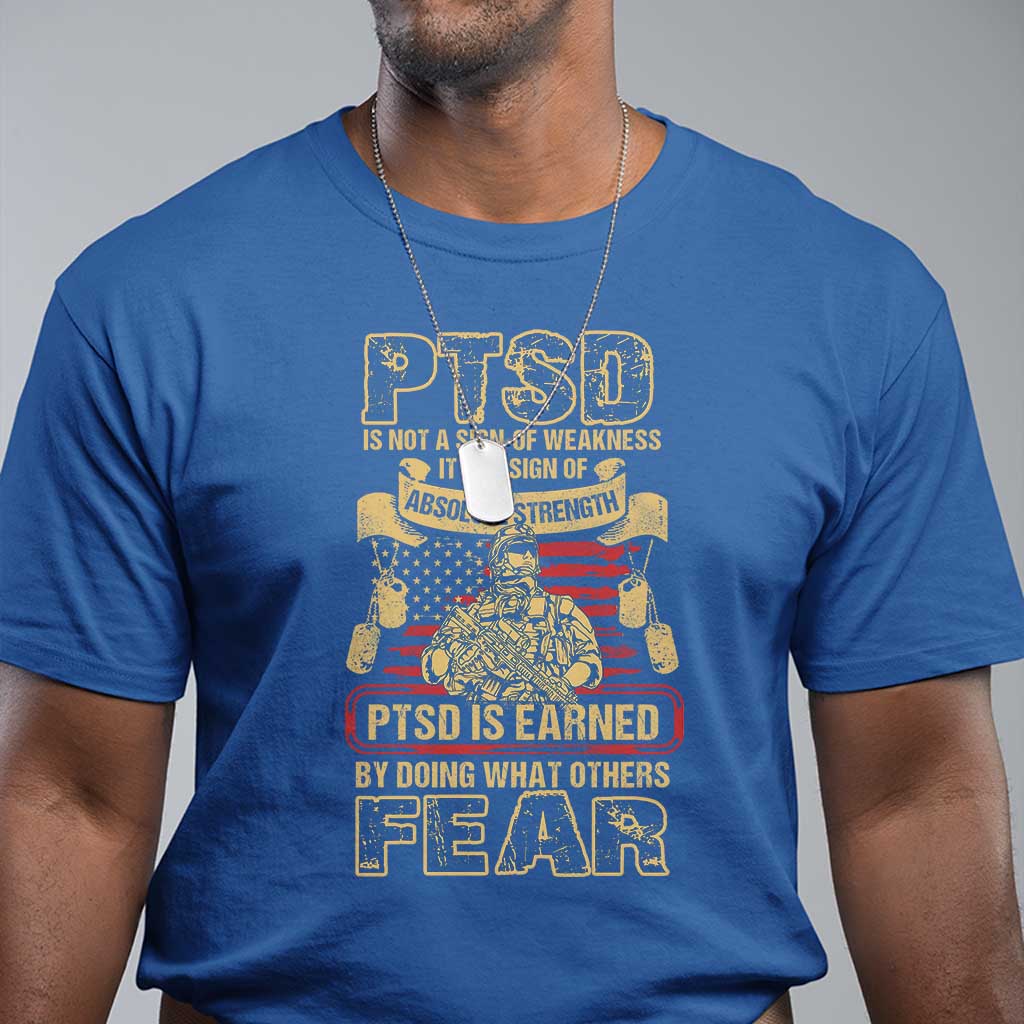 ptsd-t-shirt-not-a-sign-of-weakness-it-is-earned-by-doing-what-others-fear