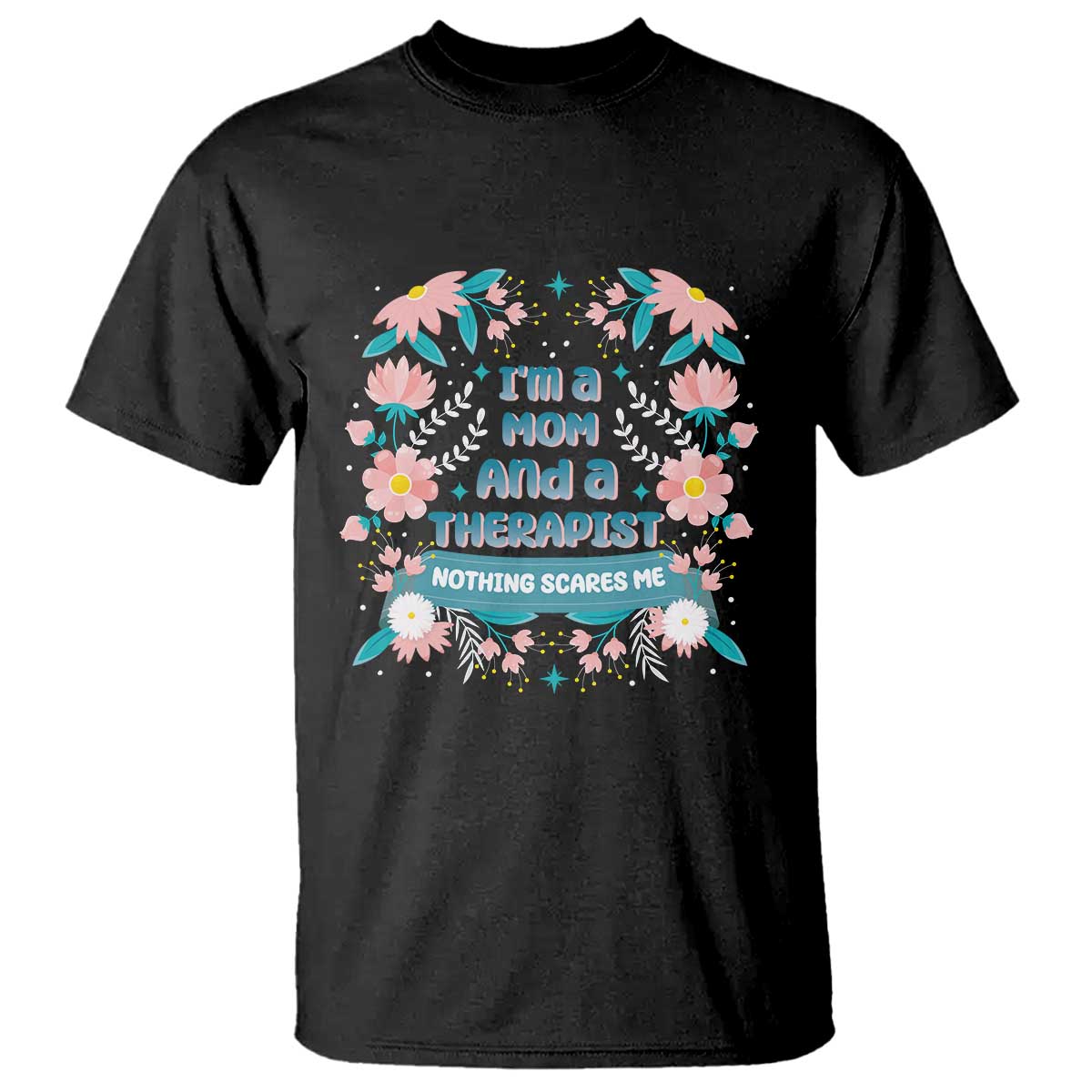 im-a-mom-and-a-therapist-t-shirt-nothing-scares-me