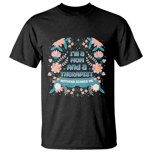 im-a-mom-and-a-therapist-t-shirt-nothing-scares-me
