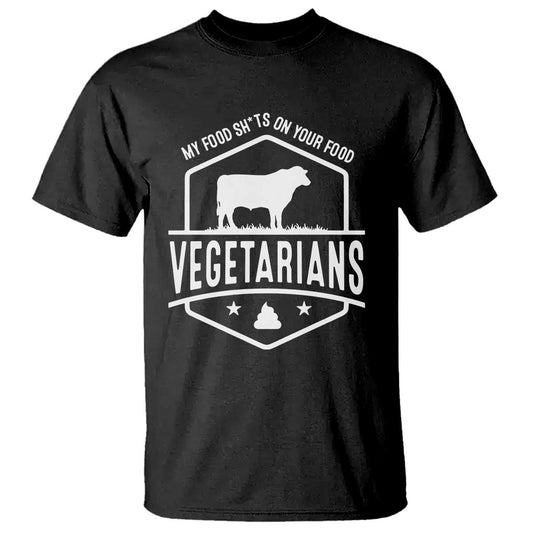 funny-vegetarians-my-food-shits-on-your-food-t-shirt