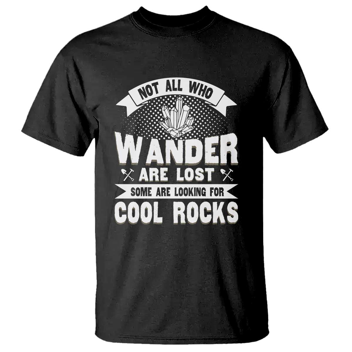 funny-geologist-t-shirt-not-all-who-wander-are-lost-some-are-looking-for-cool-rocks-rock-collector
