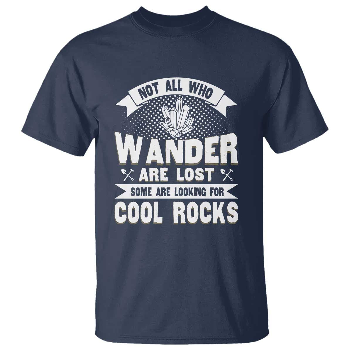 funny-geologist-t-shirt-not-all-who-wander-are-lost-some-are-looking-for-cool-rocks-rock-collector