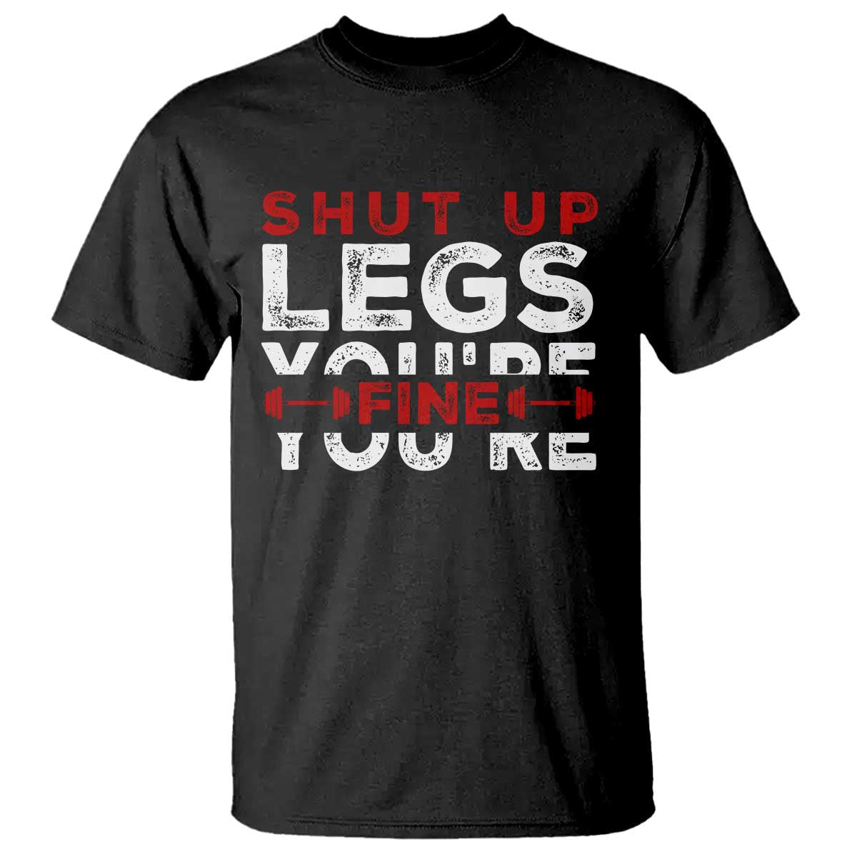 funny-gymer-t-shirt-shut-up-legs-youre-fine-leg-day