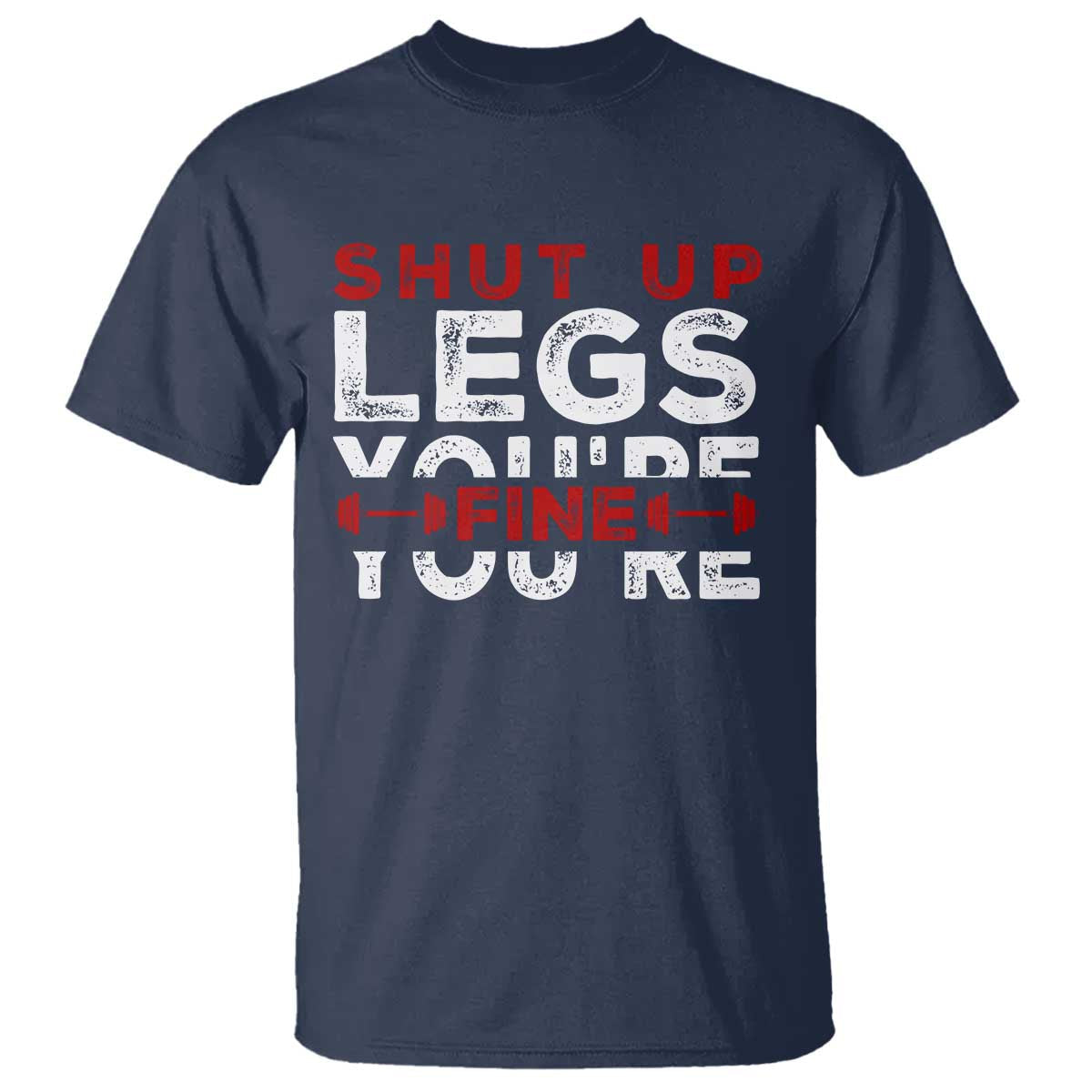funny-gymer-t-shirt-shut-up-legs-youre-fine-leg-day