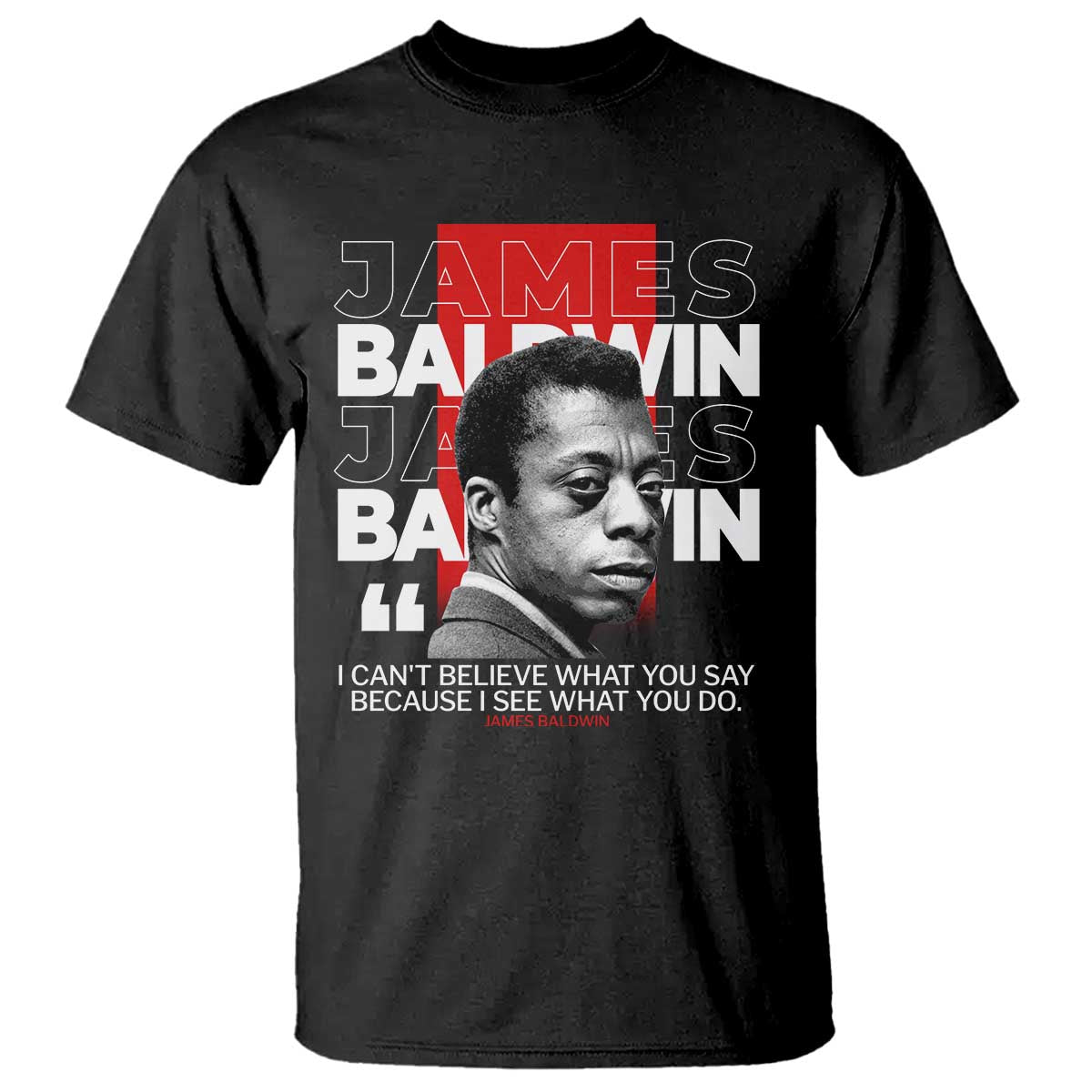 james-baldwin-t-shirt-i-cant-believe-what-you-say-because-i-see-what-you-do