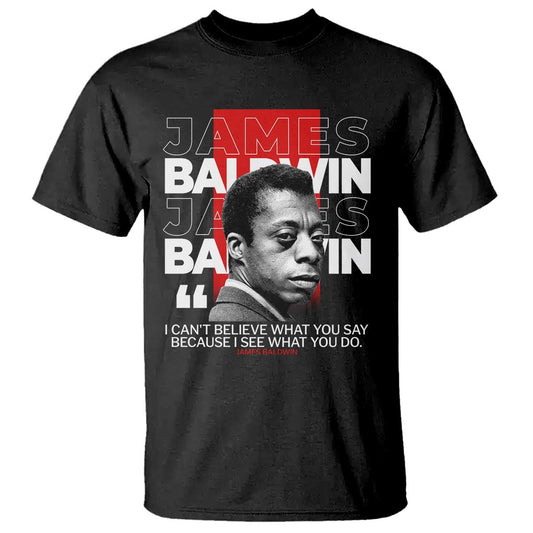 james-baldwin-t-shirt-i-cant-believe-what-you-say-because-i-see-what-you-do