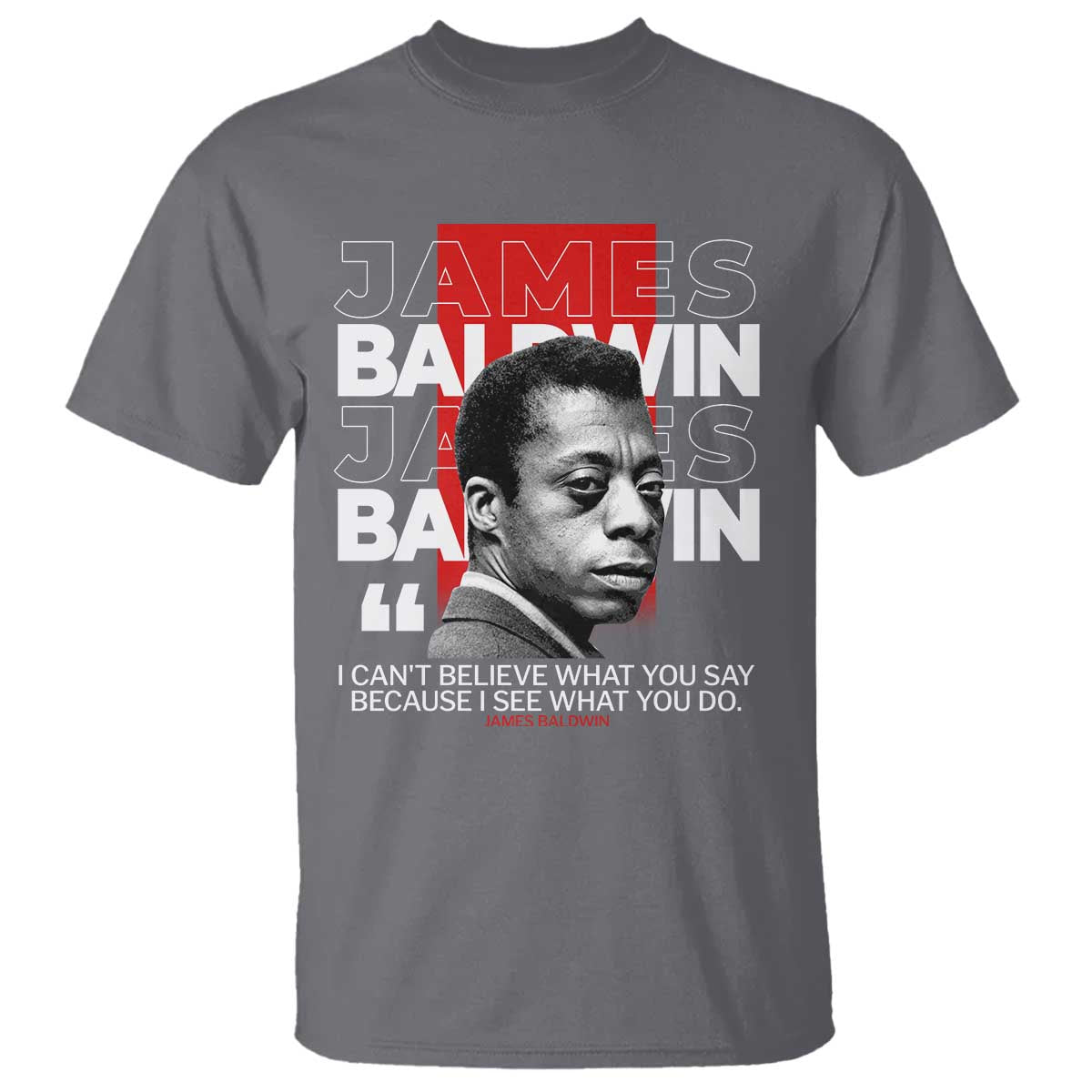 james-baldwin-t-shirt-i-cant-believe-what-you-say-because-i-see-what-you-do
