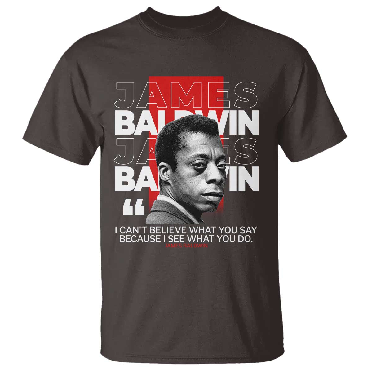 james-baldwin-t-shirt-i-cant-believe-what-you-say-because-i-see-what-you-do