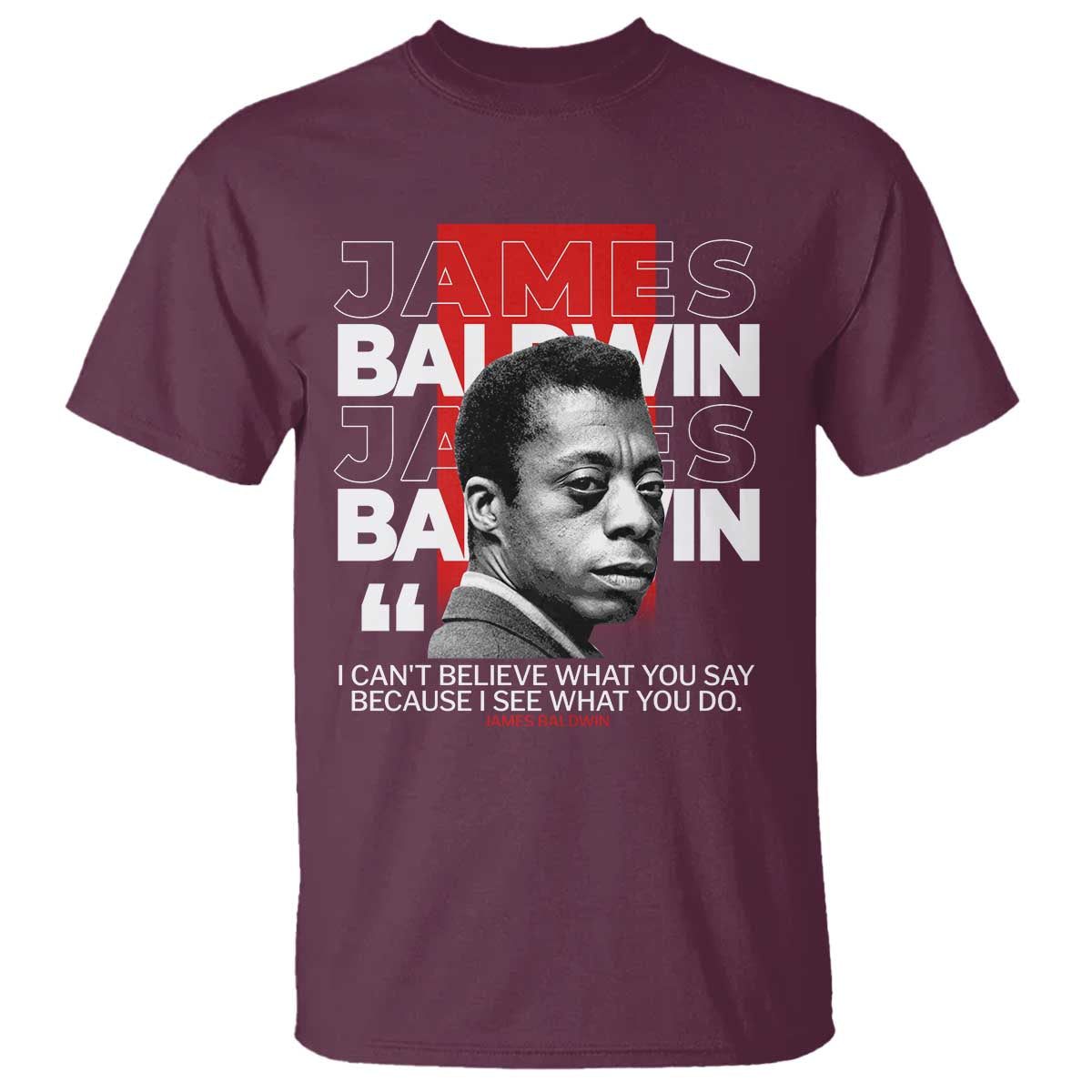 james-baldwin-t-shirt-i-cant-believe-what-you-say-because-i-see-what-you-do