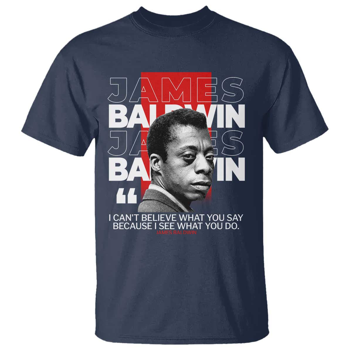 james-baldwin-t-shirt-i-cant-believe-what-you-say-because-i-see-what-you-do