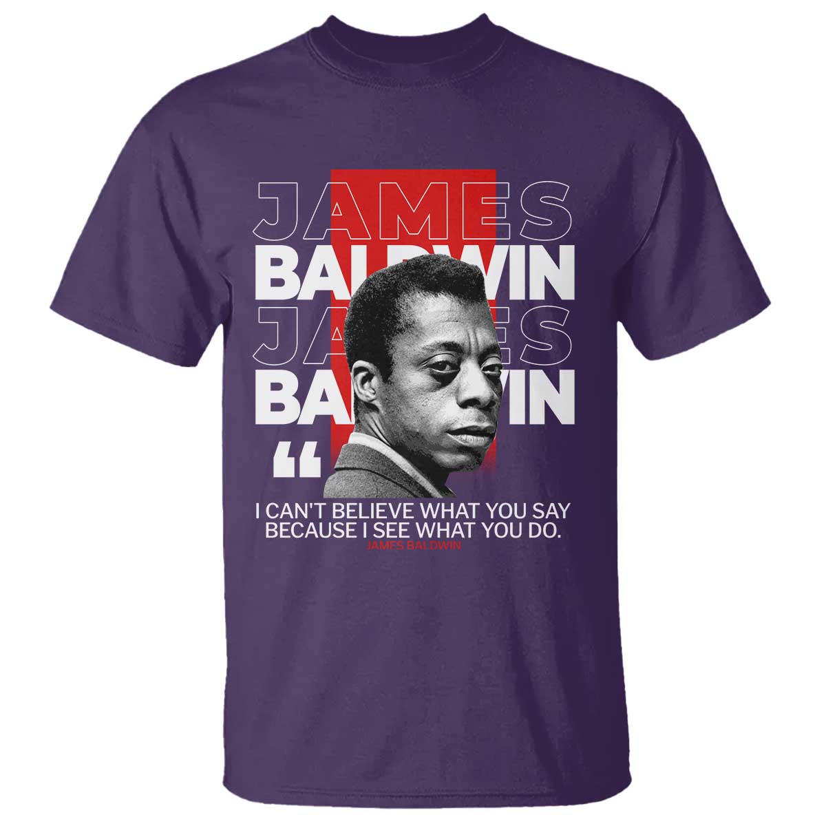 james-baldwin-t-shirt-i-cant-believe-what-you-say-because-i-see-what-you-do