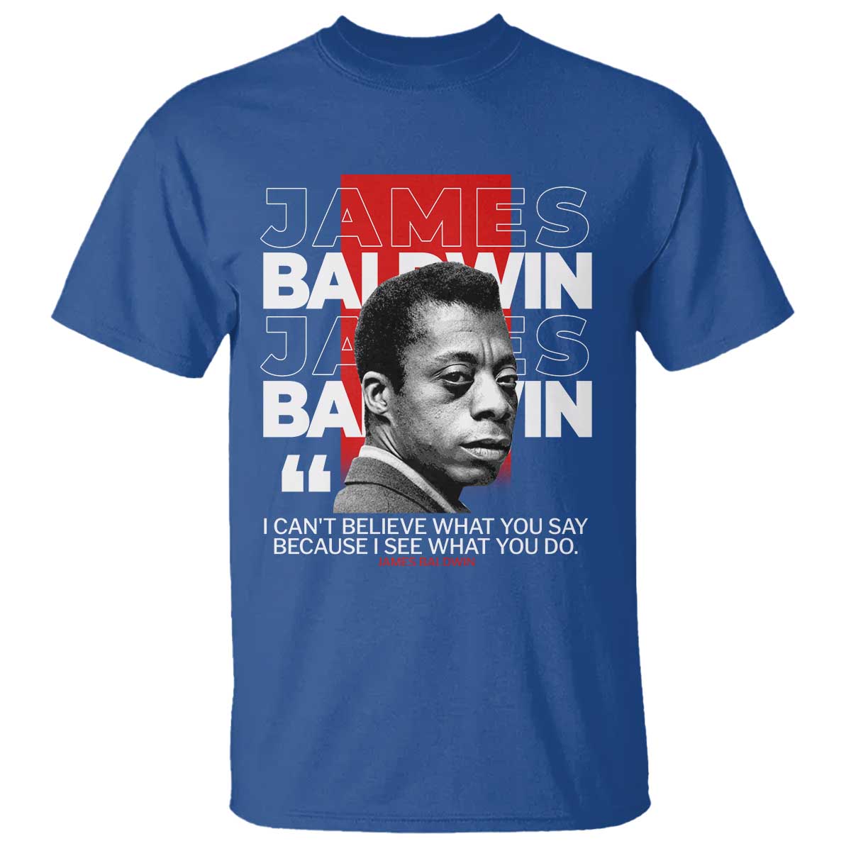 james-baldwin-t-shirt-i-cant-believe-what-you-say-because-i-see-what-you-do