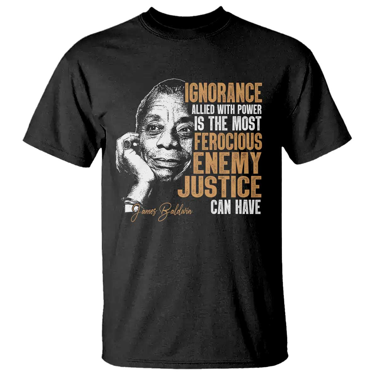 james-baldwin-t-shirt-ignorance-allied-with-power-is-the-most-ferocious-enemy-justice-can-have