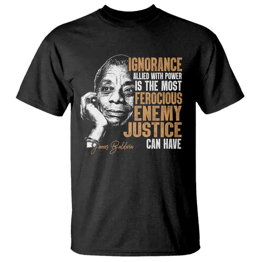 james-baldwin-t-shirt-ignorance-allied-with-power-is-the-most-ferocious-enemy-justice-can-have