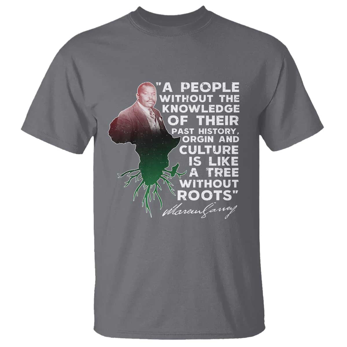 marcus-garvey-t-shirt-a-people-without-the-knowledge-of-their-past-history-is-like-a-tree-without-roots