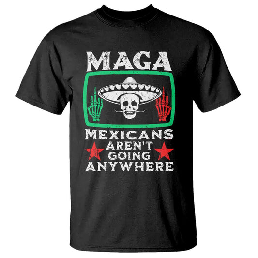 mexicans-arent-going-anywhere-t-shirt