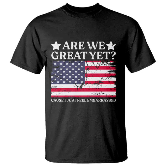 are-we-great-yet-t-shirt-cause-i-just-feel-embarrassed-american-flag