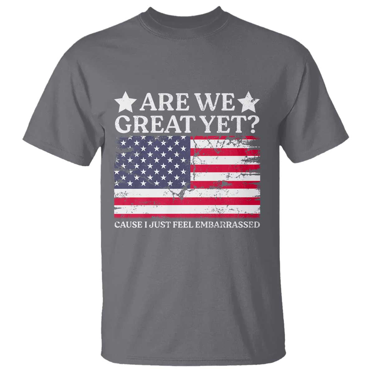 are-we-great-yet-t-shirt-cause-i-just-feel-embarrassed-american-flag