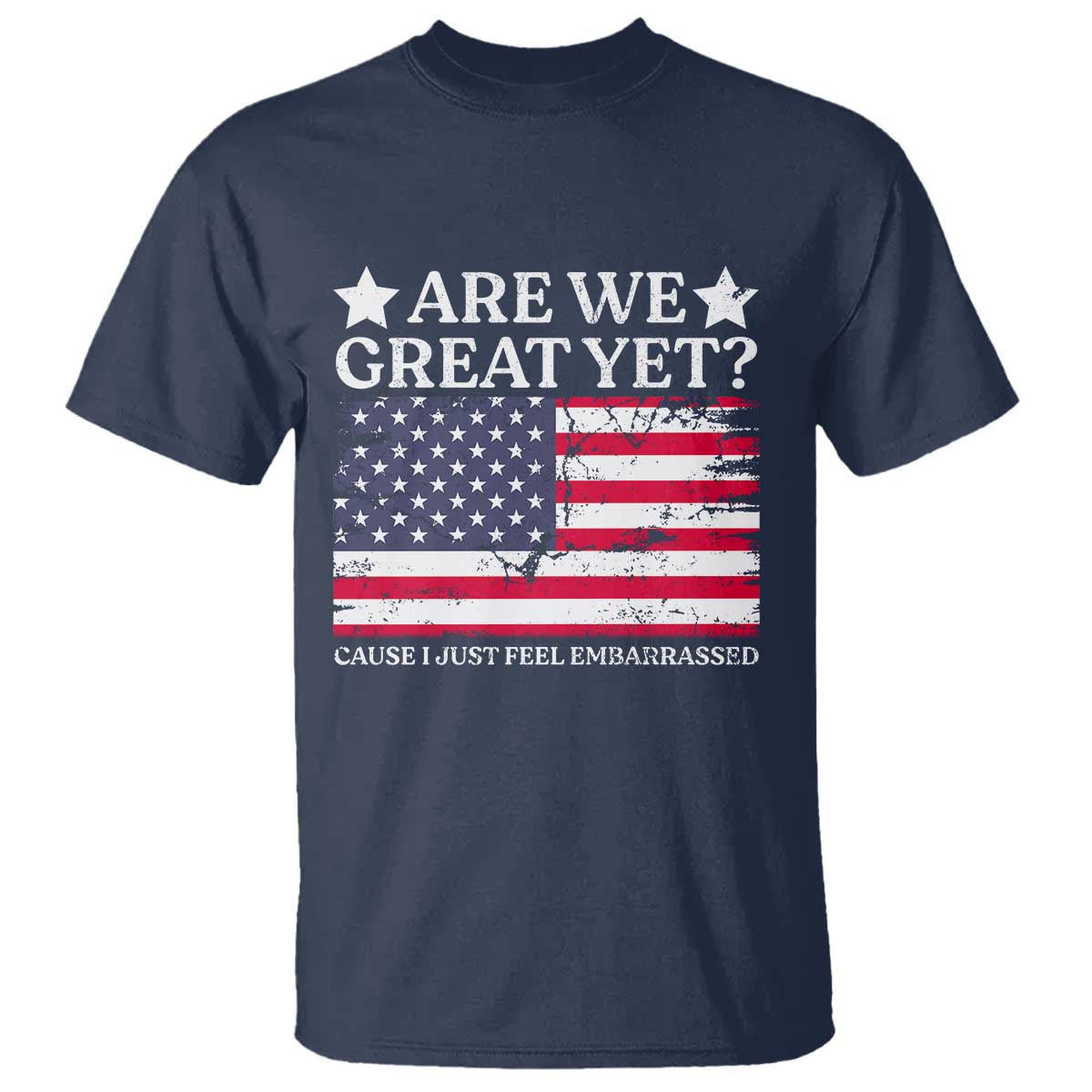 are-we-great-yet-t-shirt-cause-i-just-feel-embarrassed-american-flag