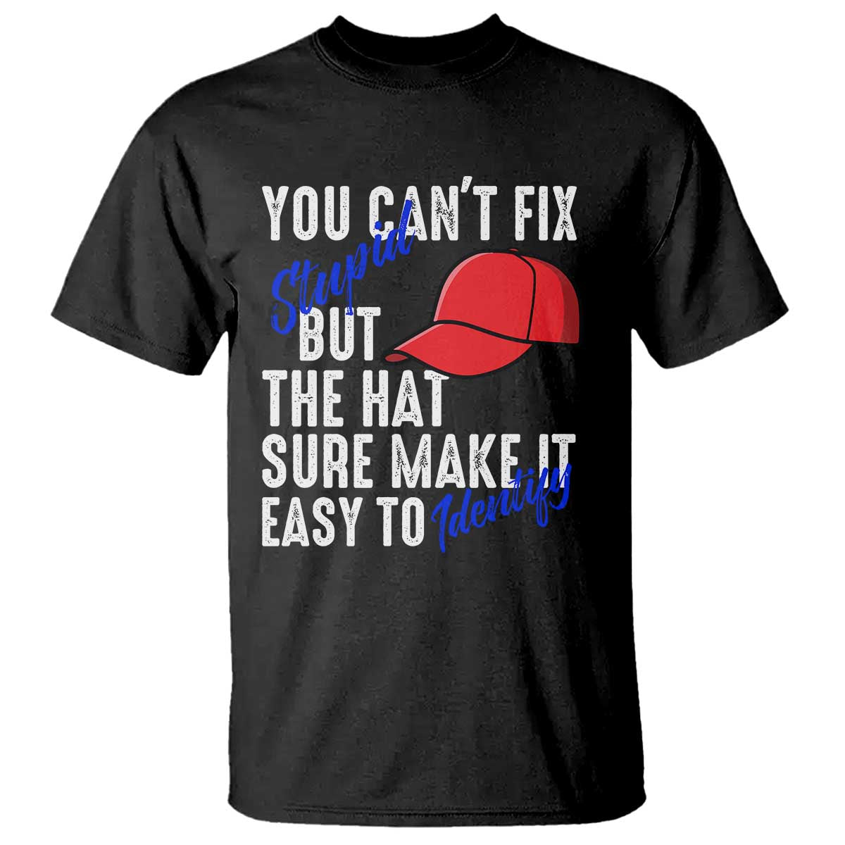 you-cant-fix-stupid-but-the-hats-sure-make-it-easy-identify-t-shirt