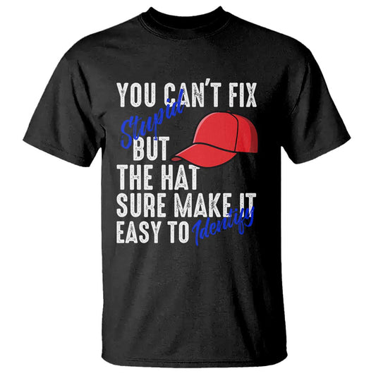 you-cant-fix-stupid-but-the-hats-sure-make-it-easy-identify-t-shirt