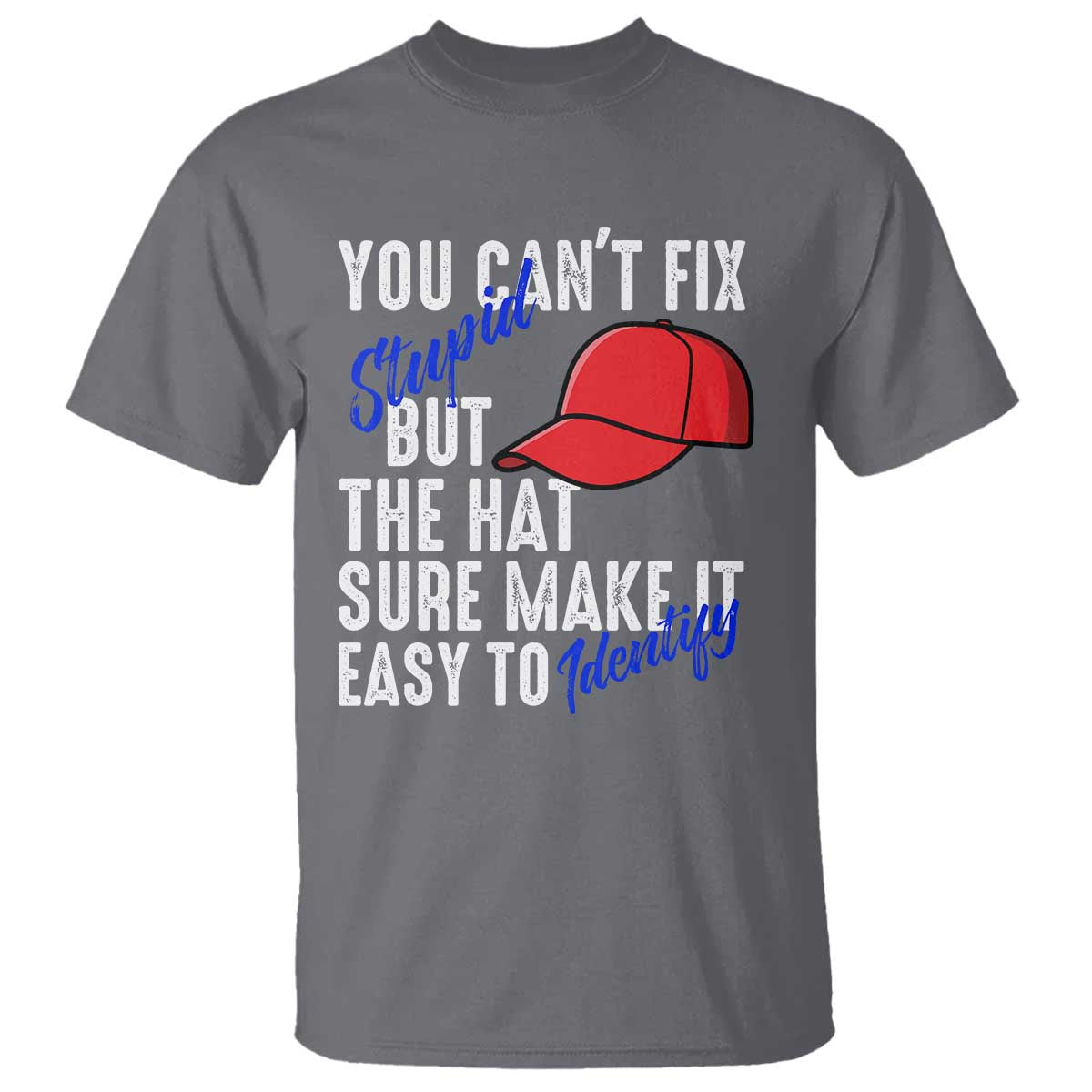 you-cant-fix-stupid-but-the-hats-sure-make-it-easy-identify-t-shirt