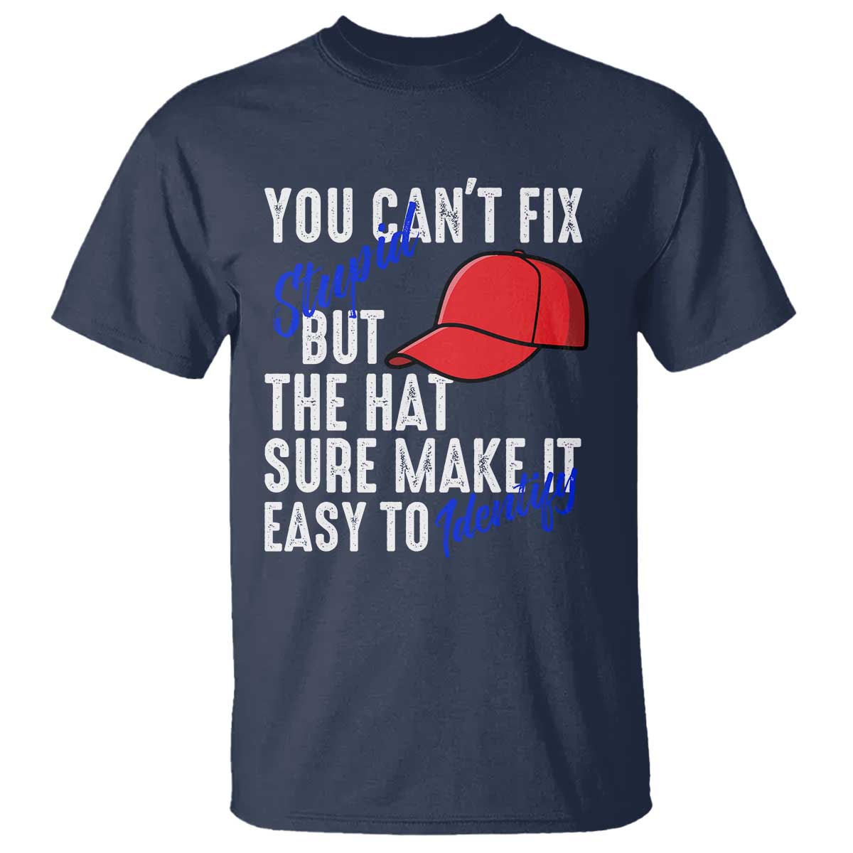 you-cant-fix-stupid-but-the-hats-sure-make-it-easy-identify-t-shirt
