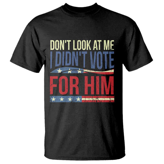 dont-look-at-me-i-didnt-vote-for-him-t-shirt