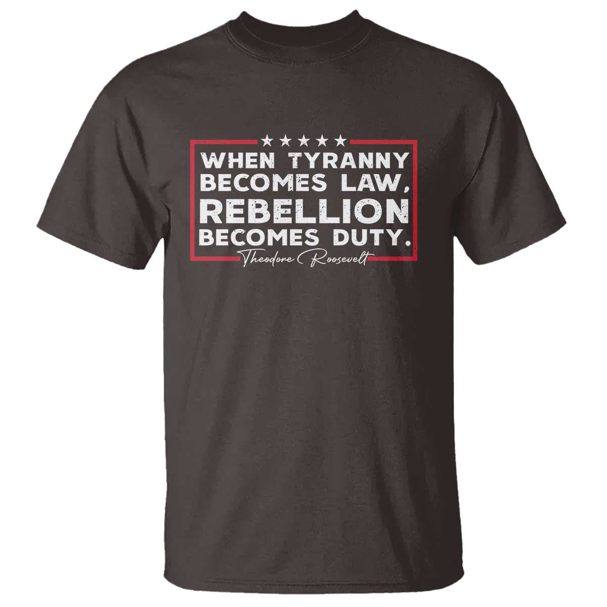 theodore-roosevelt-anti-tyranny-t-shirt-when-tyranny-becomes-law-rebellion-becomes-duty
