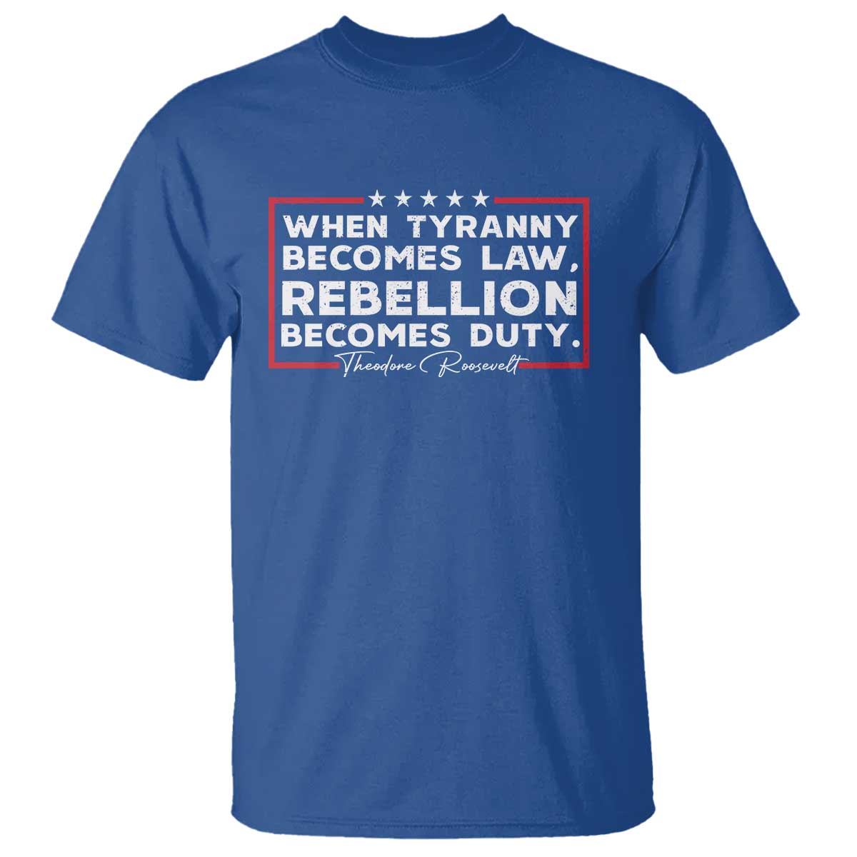 theodore-roosevelt-anti-tyranny-t-shirt-when-tyranny-becomes-law-rebellion-becomes-duty