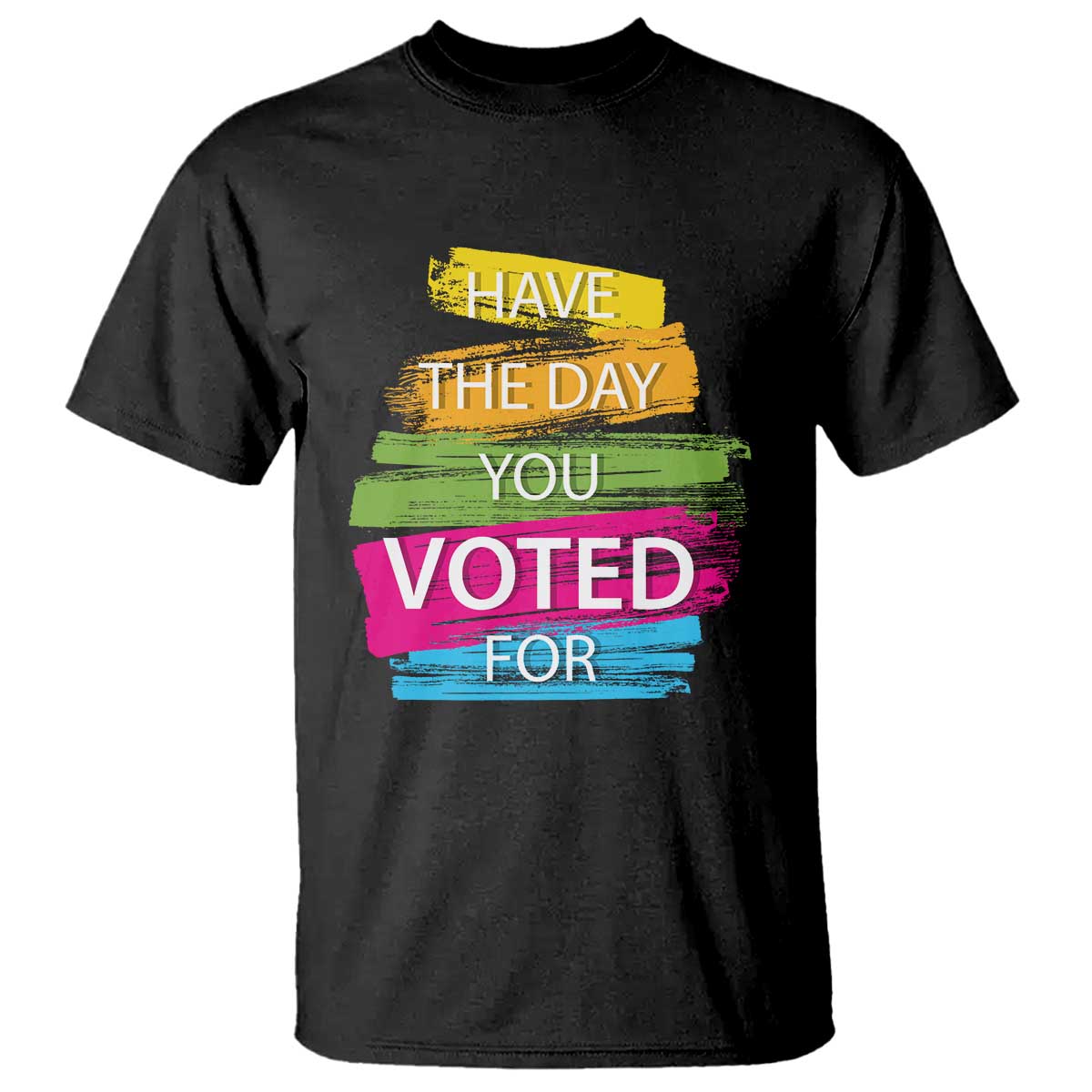 have-the-day-you-voted-for-t-shirt