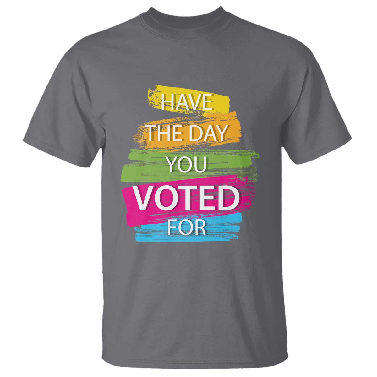 have-the-day-you-voted-for-t-shirt