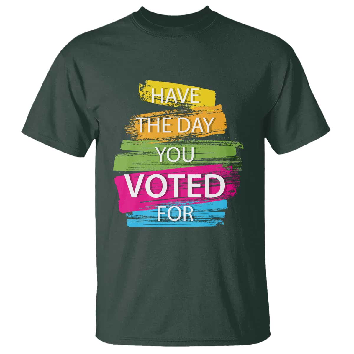 have-the-day-you-voted-for-t-shirt
