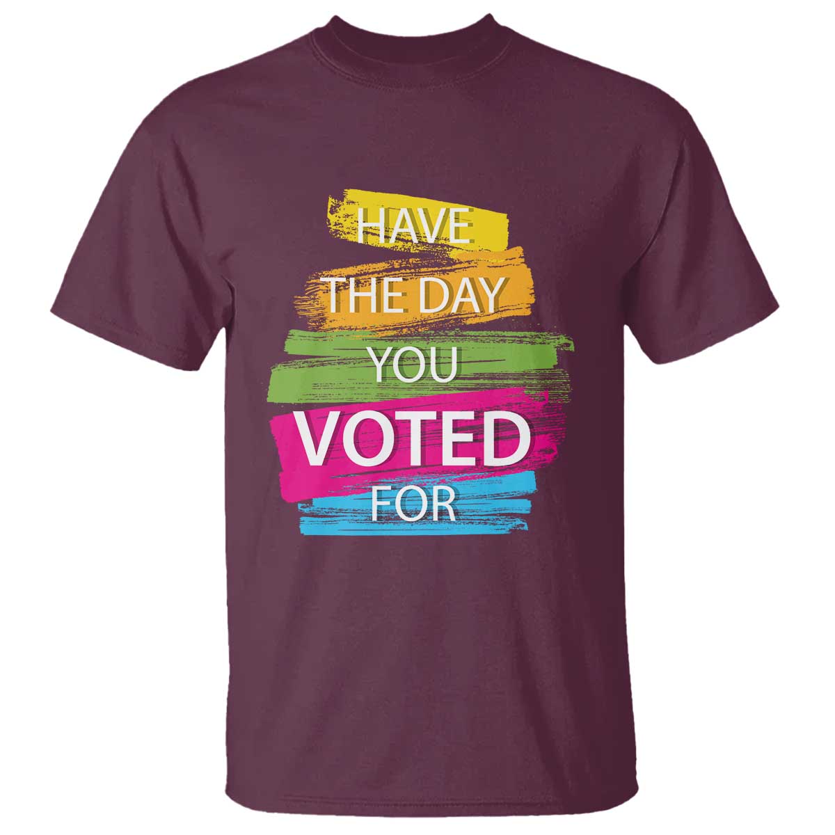 have-the-day-you-voted-for-t-shirt