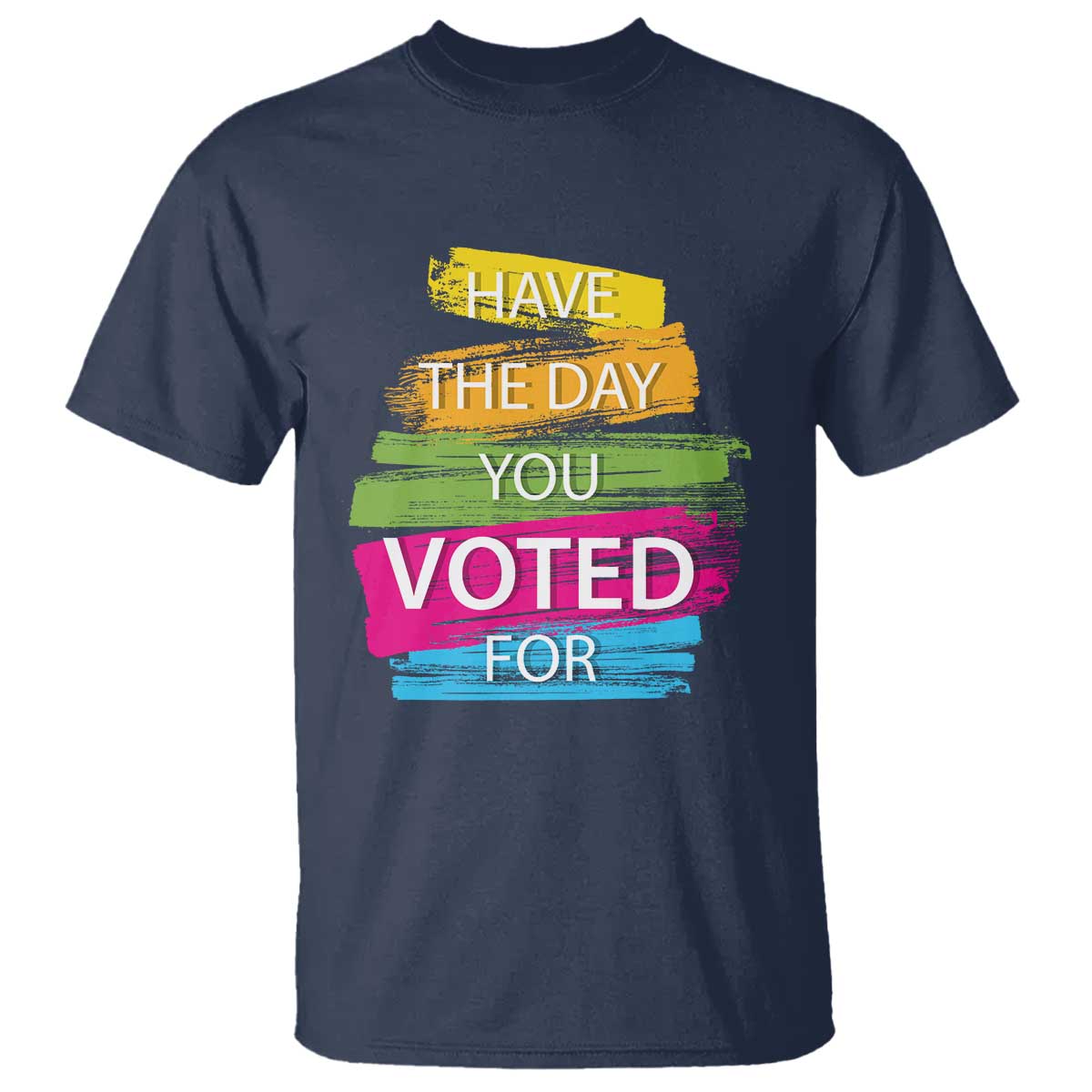 have-the-day-you-voted-for-t-shirt